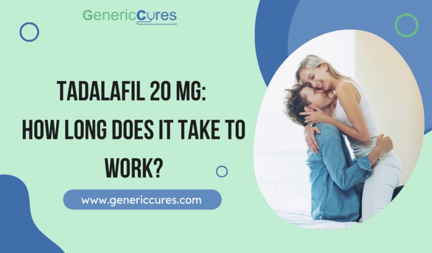 Tadalafil 20 mg How Long Does It Take to Work?