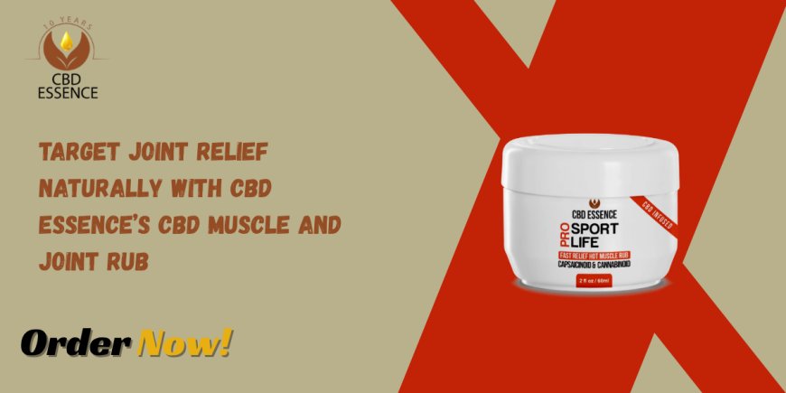 Target Joint Relief Naturally with CBD Essence’s CBD Muscle And Joint Rub