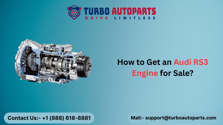 How to Get an Audi RS3 Engine for Sale?