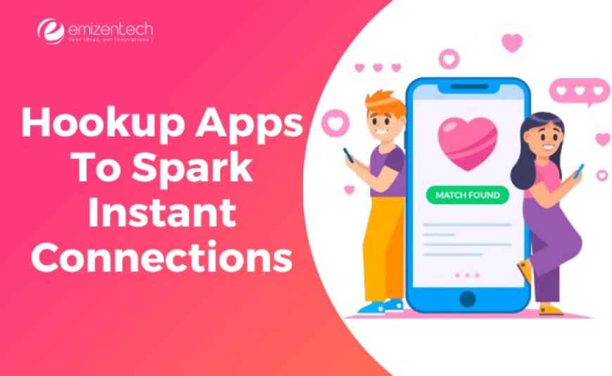 Hookup Apps To Spark Instant Connections