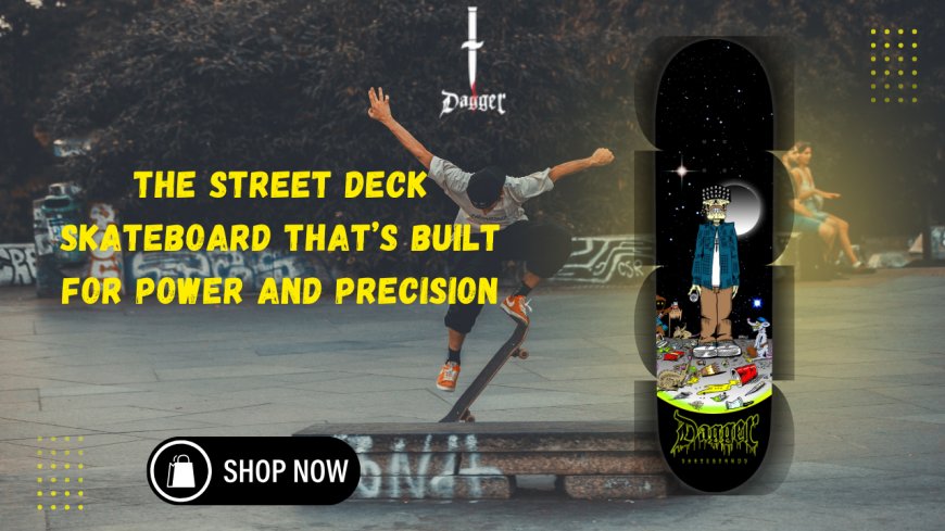 The Street Deck Skateboard That’s Built for Power and Precision