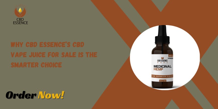 Why CBD Essence’s CBD Vape Juice for Sale Is the Smarter Choice