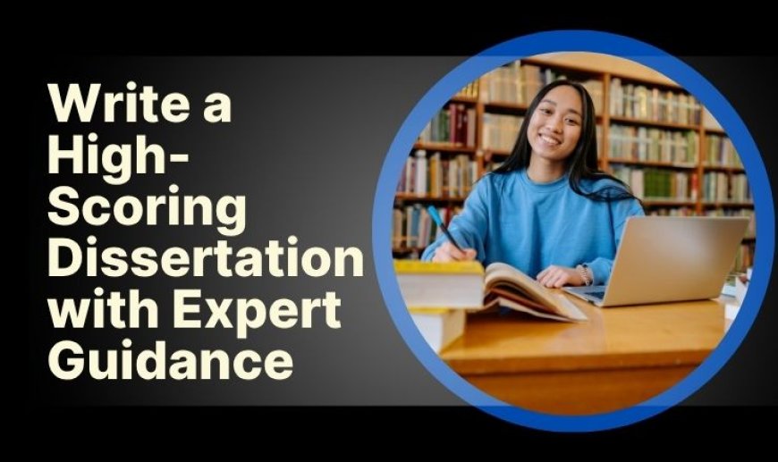 Write a High-Scoring Dissertation with Expert Guidance