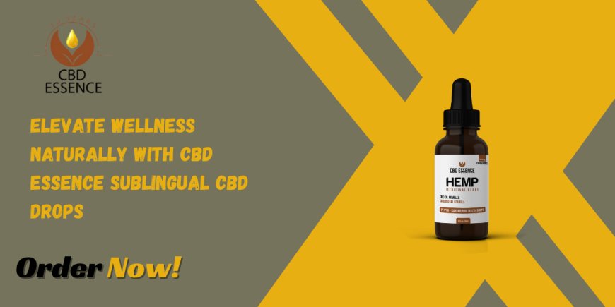 Elevate Wellness Naturally with CBD Essence Sublingual CBD Drops