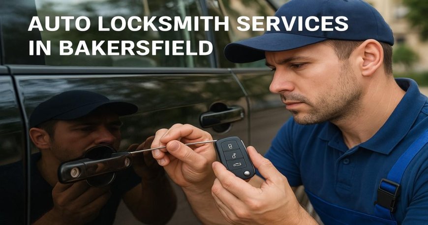 What to Expect from Auto Locksmith Services in Bakersfield