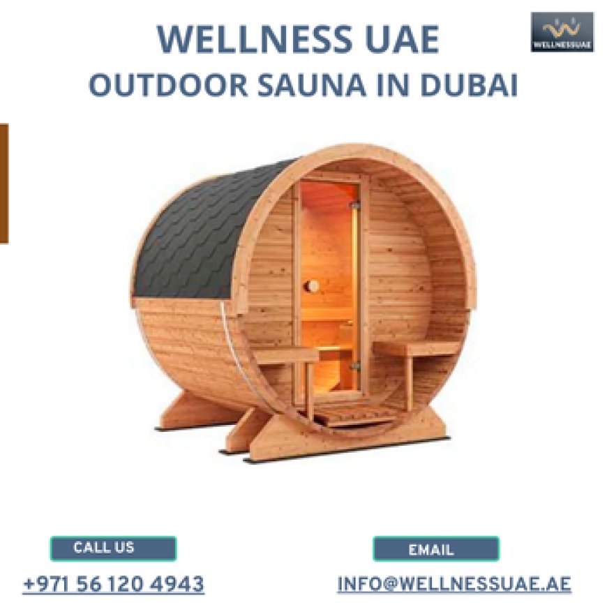 Enjoy the Luxury of an Outdoor Sauna at Home with Wellness UAE